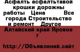 Асфалть асфалтьтавой крошки дорожны работы › Цена ­ 500 - Все города Строительство и ремонт » Другое   . Алтайский край,Яровое г.